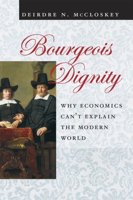 Bourgeois Dignity - Why Economics Can't Explain the Modern World