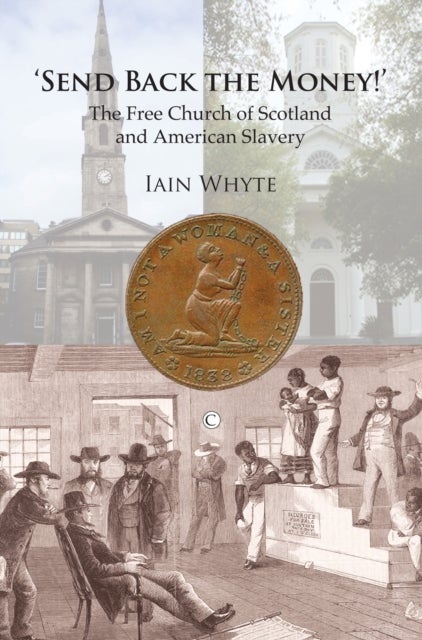 Send Back the Money! - The Free Church of Scotland and American Slavery