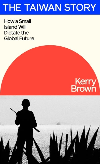 The Taiwan Story - How a Small Island Will Dictate the Global Future