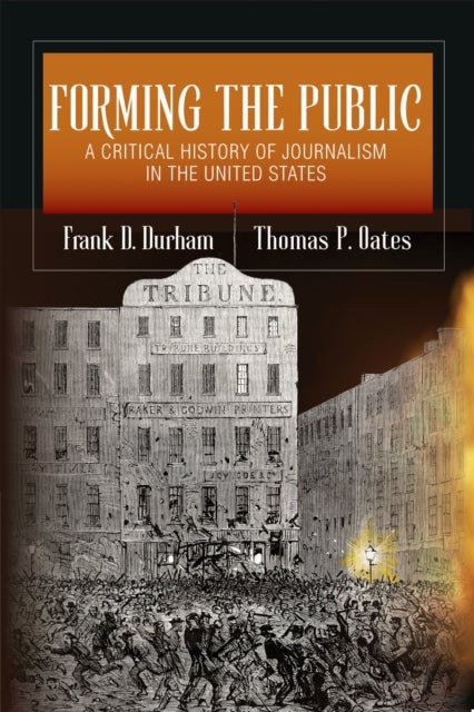 Forming the Public - A Critical History of Journalism in the United States