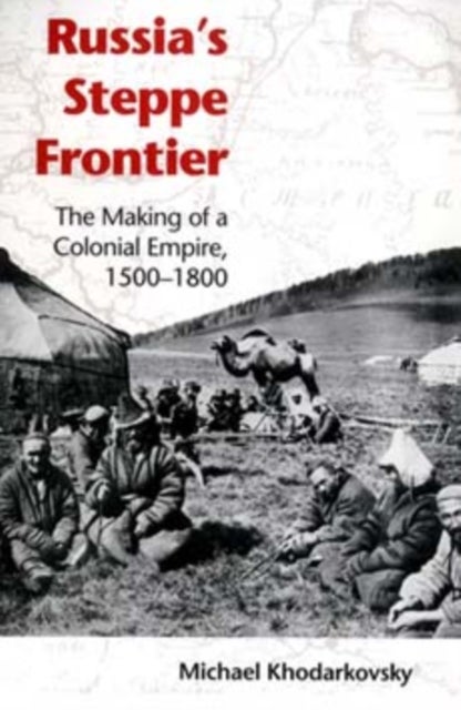 Russia's Steppe Frontier - The Making of a Colonial Empire, 1500-1800