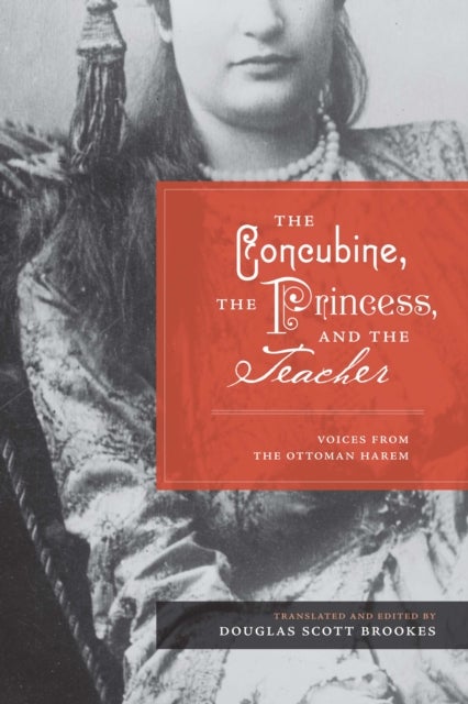 The Concubine, the Princess, and the Teacher - Voices from the Ottoman Harem