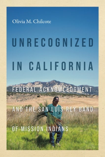 Unrecognized in California - Federal Acknowledgment and the San Luis Rey Band of Mission Indians