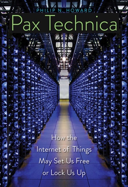 Pax Technica - How the Internet of Things May Set Us Free or Lock Us Up