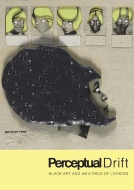 Perceptual Drift - Black Art and an Ethics of Looking
