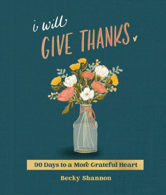 I Will Give Thanks - 90 Days to a More Grateful Heart (A 90-Day Devotional)