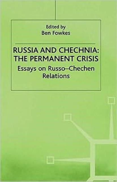 Russia and Chechnia: The Permanent Crisis - Essays on Russo-Chechen Relations