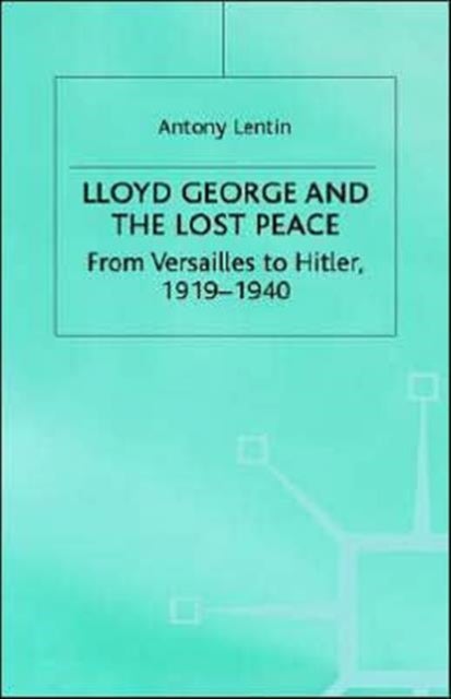 Lloyd George and the Lost Peace - From Versailles to Hitler, 1919-1940