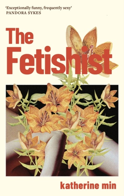 The Fetishist - a darkly comic tale of rage and revenge – ‘Exceptionally funny, frequently sexy’ Pandora Sykes