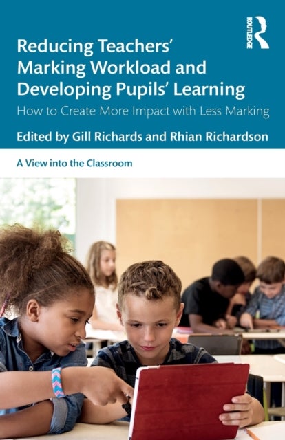 Reducing Teachers' Marking Workload and Developing Pupils' Learning - How to Create More Impact with Less Marking