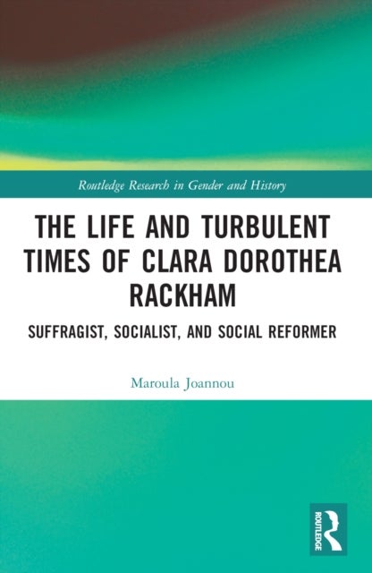 The Life and Turbulent Times of Clara Dorothea Rackham - Suffragist, Socialist, and Social Reformer