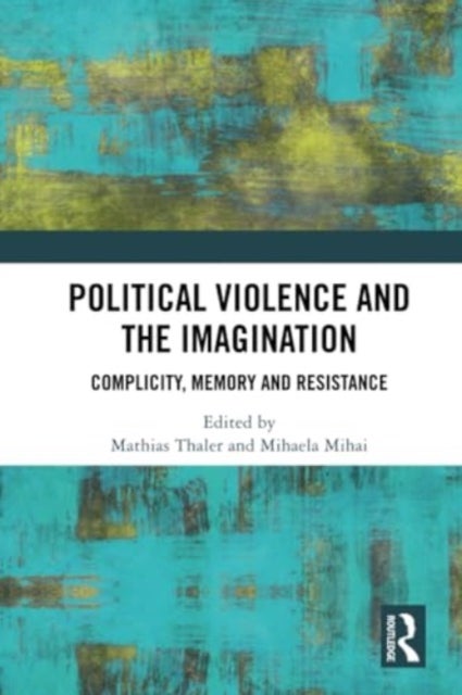 Political Violence and the Imagination - Complicity, Memory and Resistance