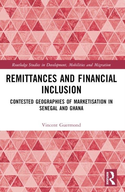 Remittances and Financial Inclusion - Contested Geographies of Marketisation in Senegal and Ghana