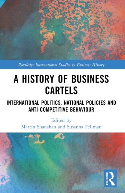 A History of Business Cartels - International Politics, National Policies and Anti-Competitive Behaviour