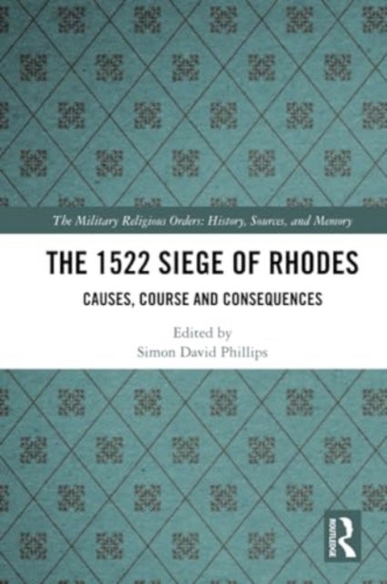 The 1522 Siege of Rhodes - Causes, Course and Consequences