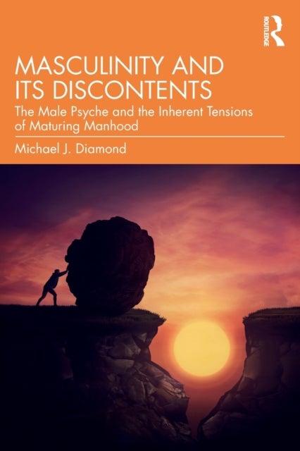 Masculinity and Its Discontents - The Male Psyche and the Inherent Tensions of Maturing Manhood
