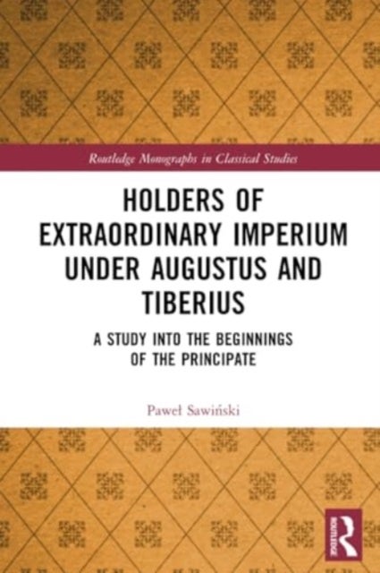 Holders of Extraordinary imperium under Augustus and Tiberius - A Study into the Beginnings of the Principate