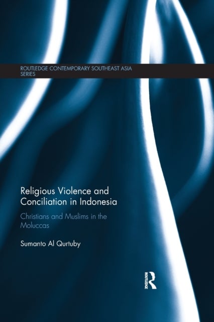 Religious Violence and Conciliation in Indonesia - Christians and Muslims in the Moluccas