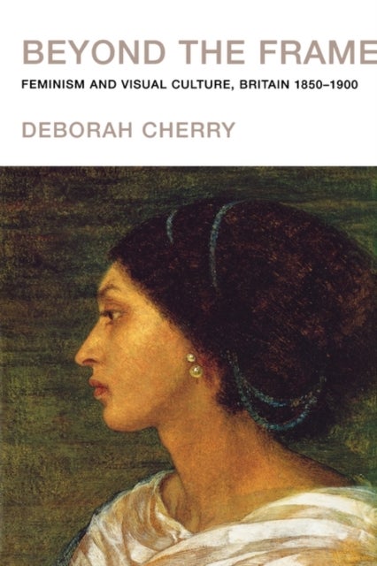 Beyond the Frame - Feminism and Visual Culture, Britain 1850 -1900