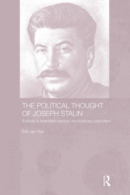 The Political Thought of Joseph Stalin - A Study in Twentieth Century Revolutionary Patriotism
