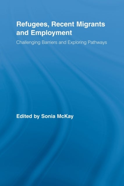 Refugees, Recent Migrants and Employment - Challenging Barriers and Exploring Pathways