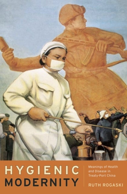 Hygienic Modernity - Meanings of Health and Disease in Treaty-Port China