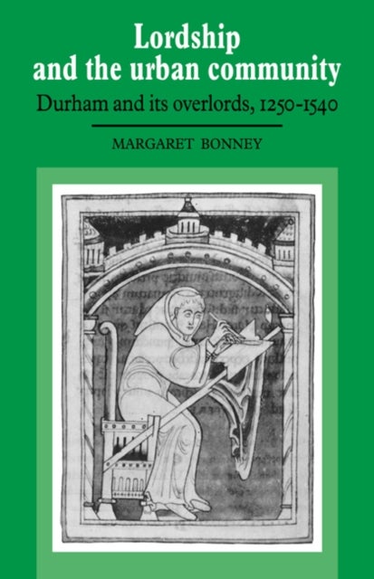 Lordship and the Urban Community - Durham and its Overlords, 1250–1540