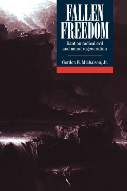 Fallen Freedom - Kant on Radical Evil and Moral Regeneration