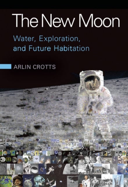 The New Moon - Water, Exploration, and Future Habitation