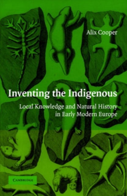 Inventing the Indigenous - Local Knowledge and Natural History in Early Modern Europe