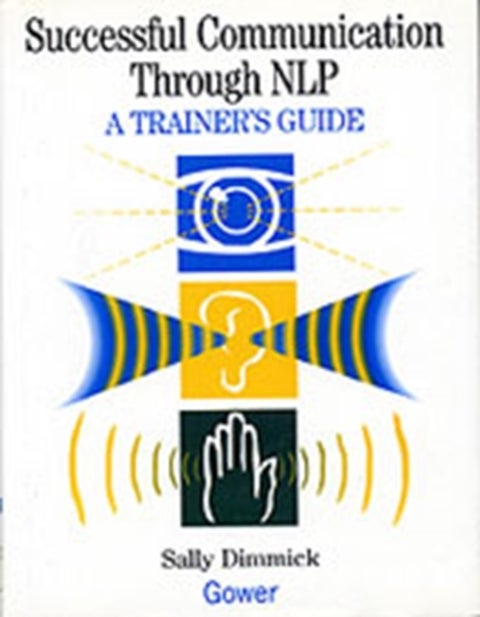 Successful Communication Through NLP - A Trainer's Guide