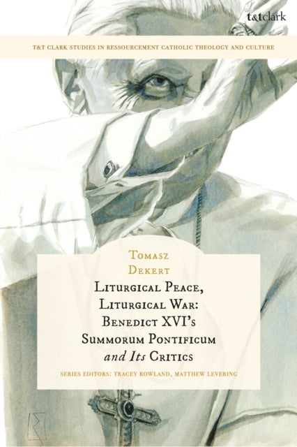 Liturgical Peace, Liturgical War - Benedict XVI's Summorum Pontificum and Its Critics