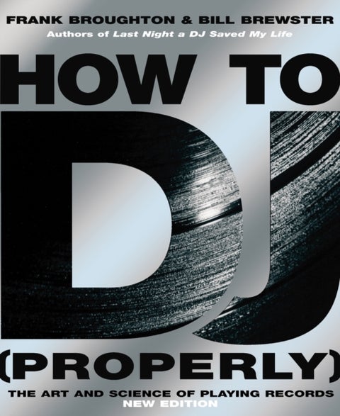 How To DJ (Properly) - The Art And Science Of Playing Records - the definitive guide to becoming the ultimate DJ and spinning your way to success