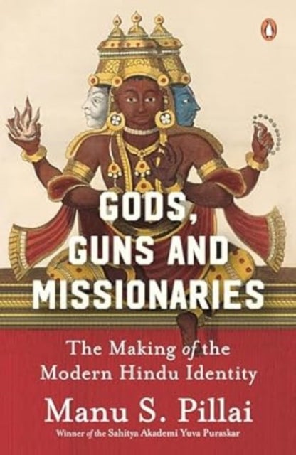 Gods Guns & Missionaries - The Making Of The Modern Hindu Identity