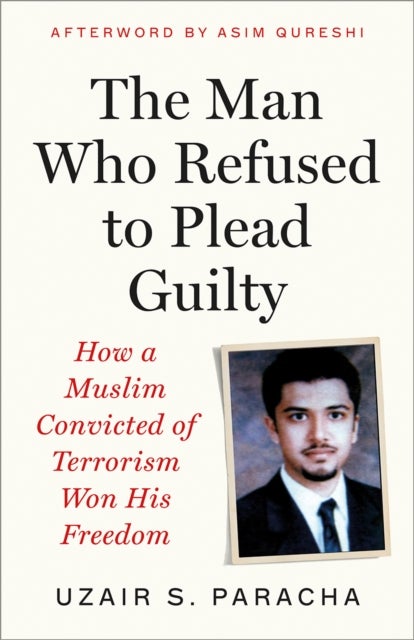 The Man Who Refused to Plead Guilty - How a Muslim Convicted of Terrorism Won His Freedom