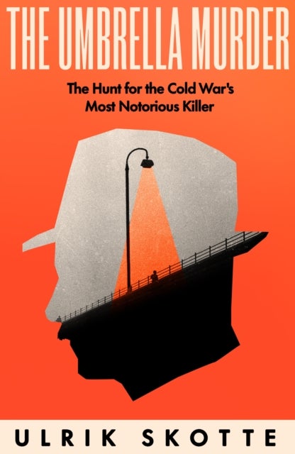 The Umbrella Murder - The Hunt for the Cold War's Most Notorious Killer