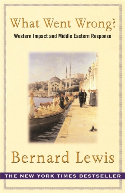 What Went Wrong? - The Clash between Islam and Modernity in the Middle East