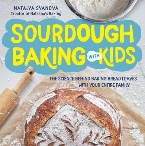 Sourdough Baking with Kids - The Science Behind Baking Bread Loaves with Your Entire Family