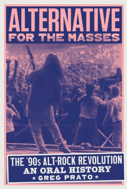 Alternative for the Masses - The '90s Alt-Rock Revolution - An Oral History