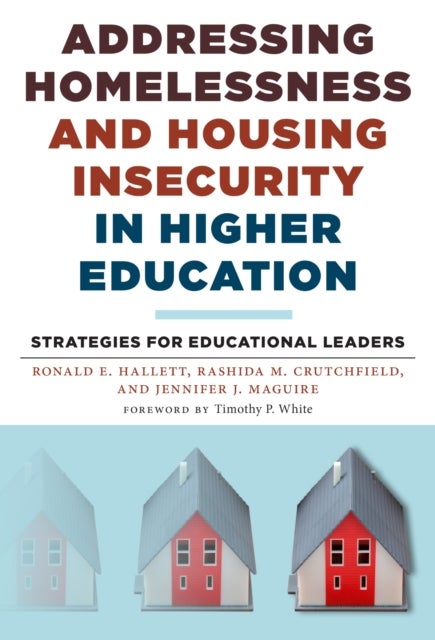 Addressing Homelessness and Housing Insecurity in Higher Education - Strategies for Educational Leaders