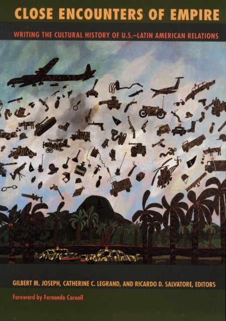 Close Encounters of Empire - Writing the Cultural History of U.S.-Latin American Relations
