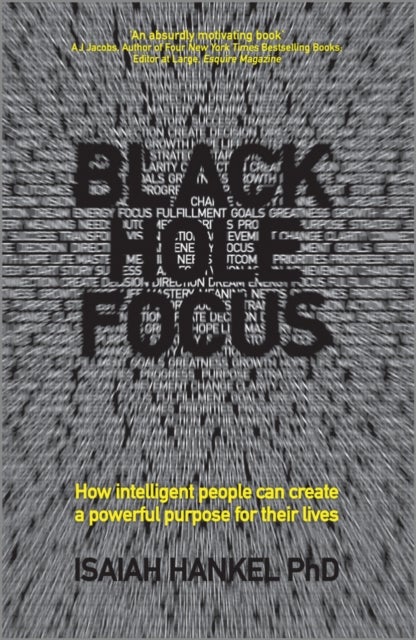 Black Hole Focus - How Intelligent People Can Create a Powerful Purpose for Their Lives