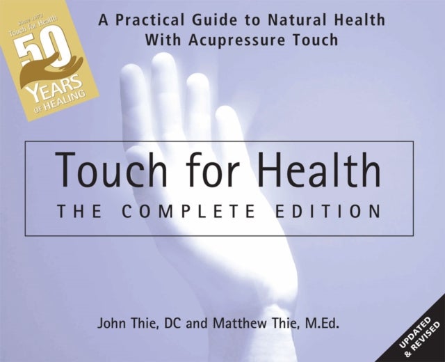 Touch for Health: The 50th Anniversary Edition - A Practical Guide to Natural Health with Acupressure Touch and Massage
