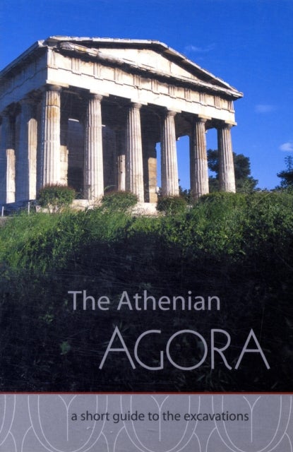 The Athenian Agora A Short Guide to the Excavations - A Short Guide to the Excavations