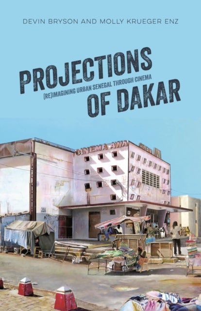 Projections of Dakar - (Re)Imagining Urban Senegal Through Cinema