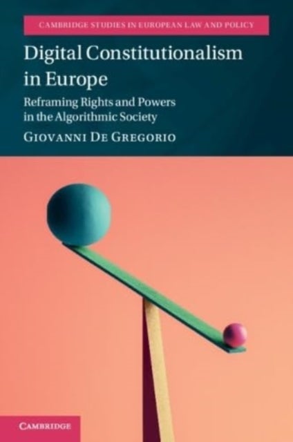 Digital Constitutionalism in Europe - Reframing Rights and Powers in the Algorithmic Society