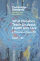 What Placebos Teach Us about Health and Care