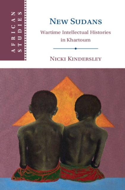 New Sudans - Wartime Intellectual Histories in Khartoum