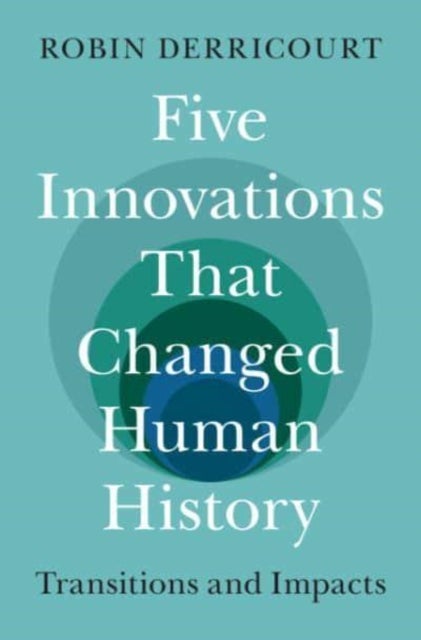 Five Innovations That Changed Human History - Transitions and Impacts