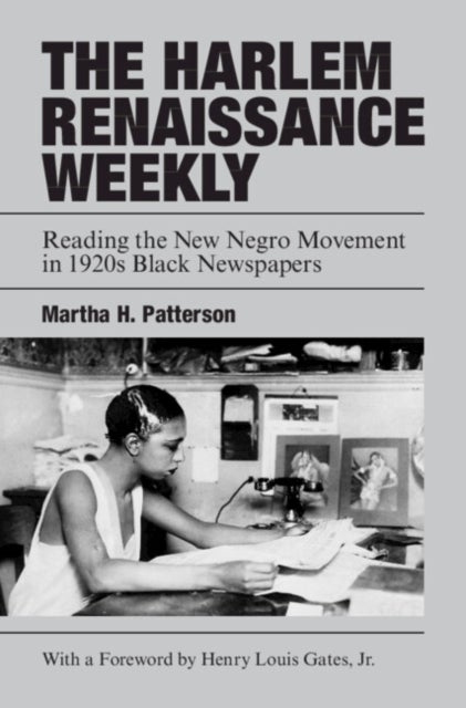 The Harlem Renaissance Weekly - Reading the New Negro Movement in 1920s Black Newspapers
